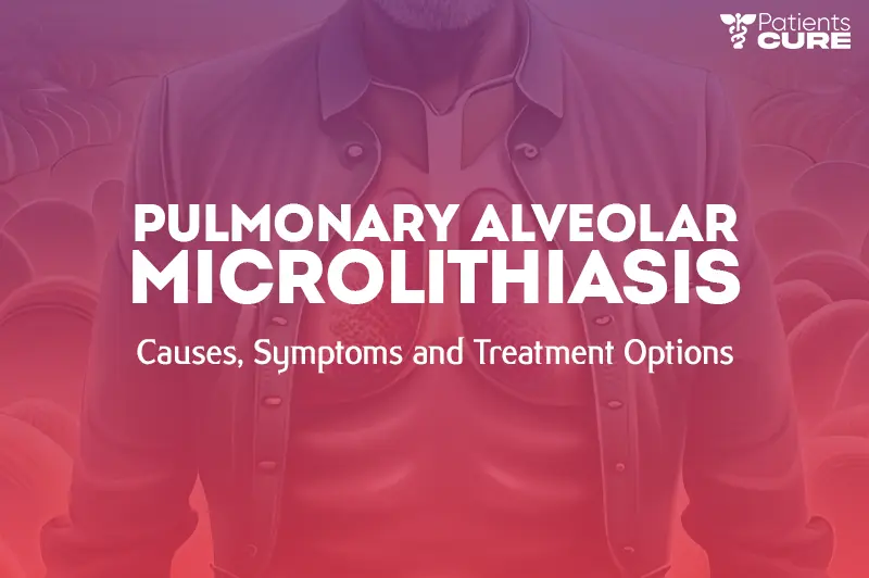 Pulmonary Alveolar Microlithiasis Causes, Symptoms and Treatment Options