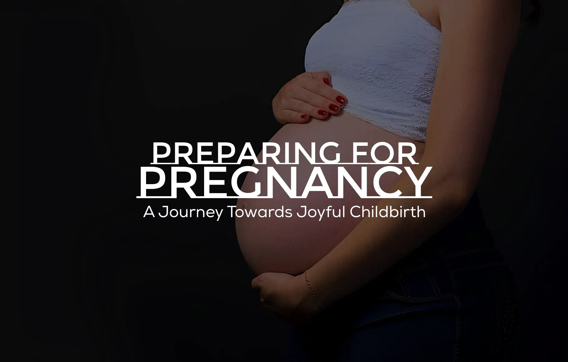 Preparing for Pregnancy: A Journey Towards Joyful Childbirth
